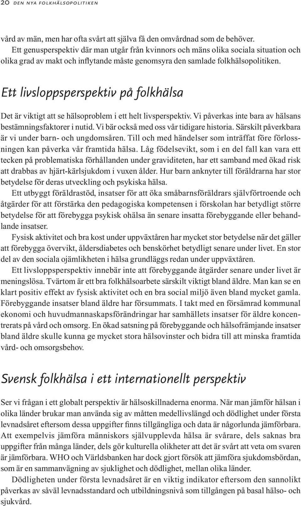 Ett livsloppsperspektiv på folkhälsa Det är viktigt att se hälsoproblem i ett helt livsperspektiv. Vi påverkas inte bara av hälsans bestämningsfaktorer i nutid.