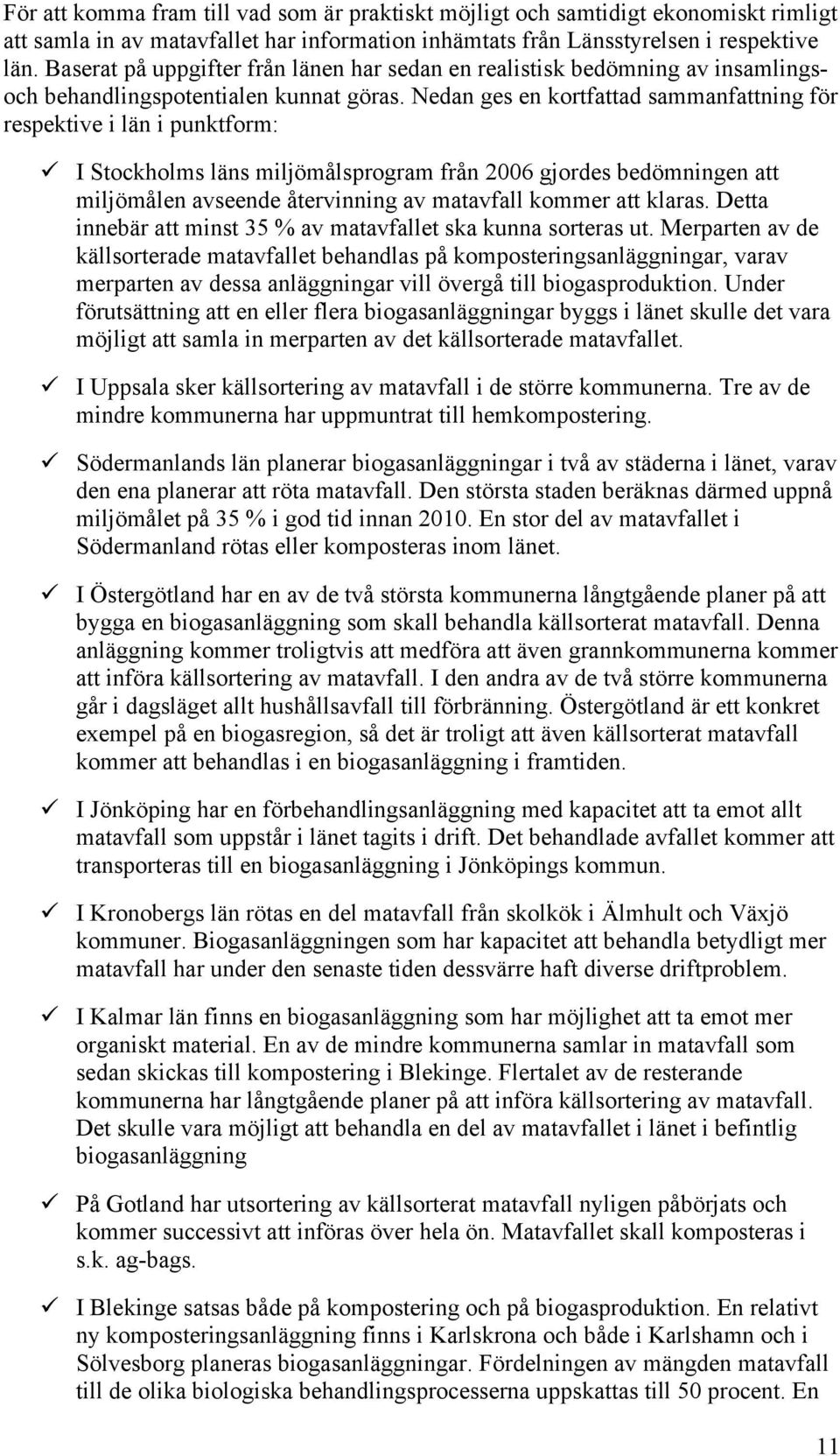 I Stockholms läns miljömålsprogram från 2006 gjordes bedömningen att miljömålen avseende återvinning av matavfall kommer att klaras. Detta innebär att minst 35 % av matavfallet ska kunna sorteras ut.