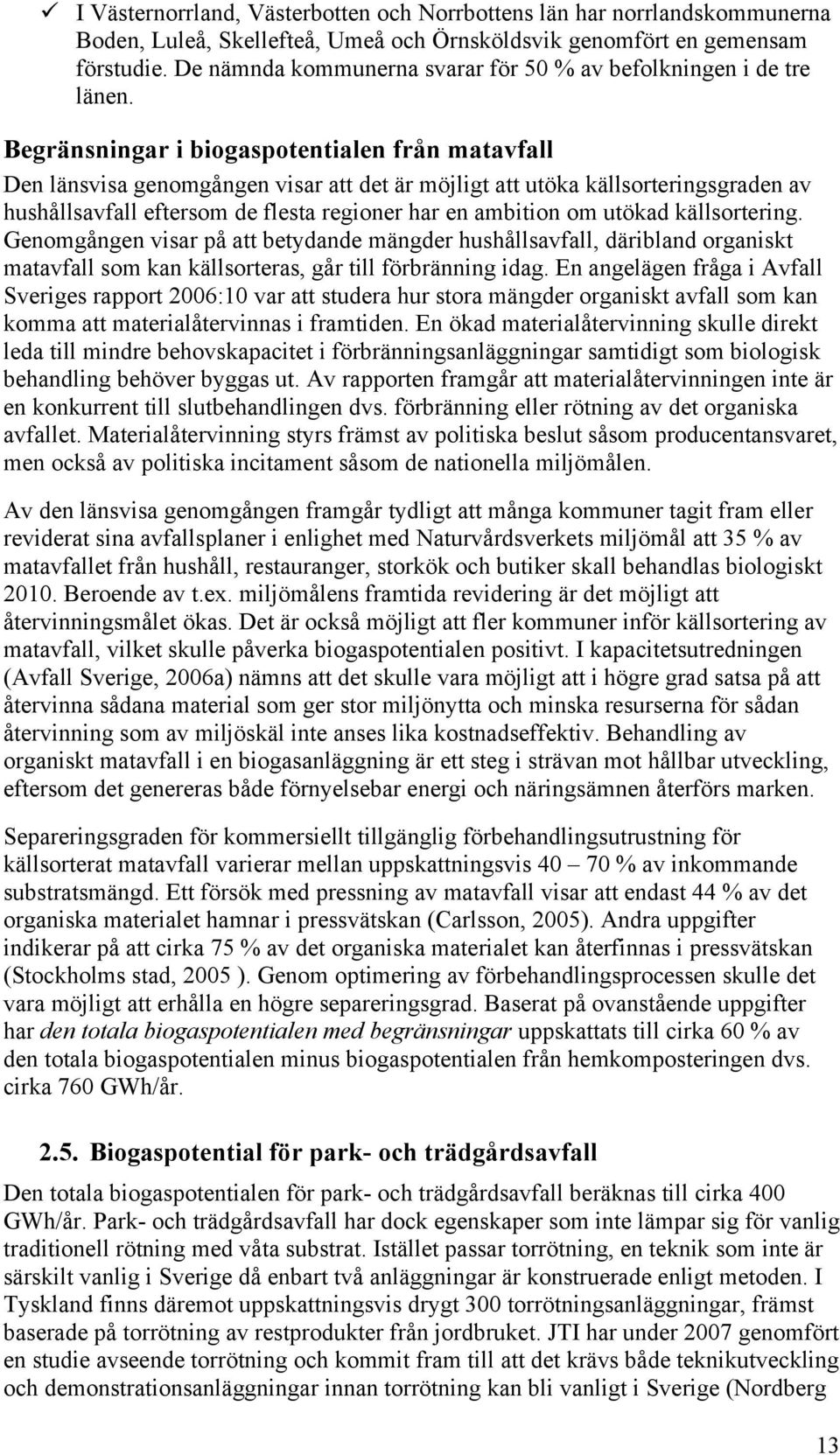 Begränsningar i biogaspotentialen från matavfall Den länsvisa genomgången visar att det är möjligt att utöka källsorteringsgraden av hushållsavfall eftersom de flesta regioner har en ambition om