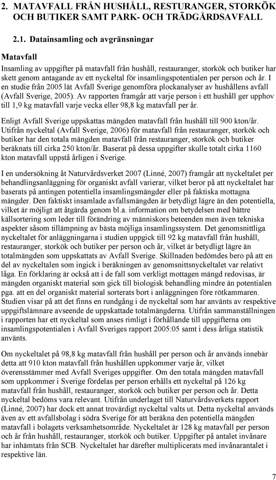person och år. I en studie från 2005 lät Avfall Sverige genomföra plockanalyser av hushållens avfall (Avfall Sverige, 2005).