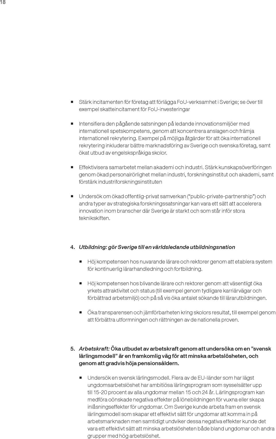 Exempel på möjliga åtgärder för att öka internationell rekrytering inkluderar bättre marknadsföring av Sverige och svenska företag, samt ökat utbud av engelskspråkiga skolor.