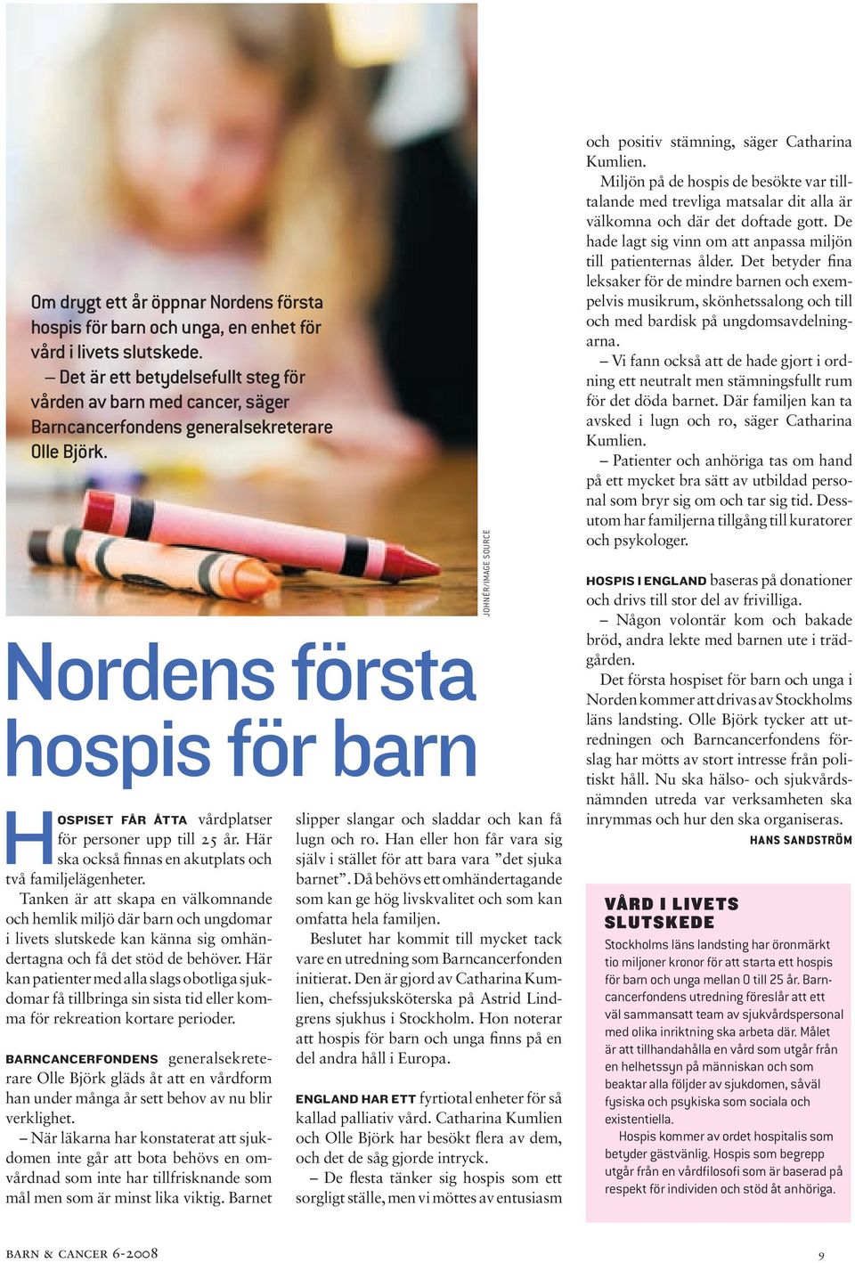 Nordens första hospis för barn HOSPISET FÅR ÅTTA vårdplatser för personer upp till 25 år. Här ska också finnas en akutplats och två familjelägenheter.