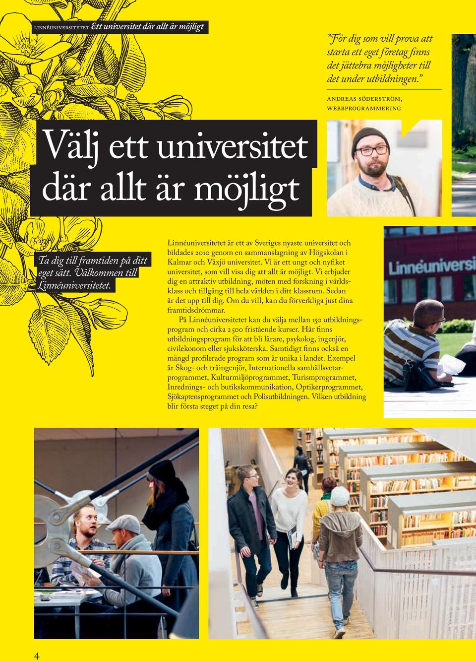 Linnéuniversitetet är ett av Sveriges nyaste universitet och bildades 2010 genom en sammanslagning av Högskolan i Kalmar och Växjö universitet.