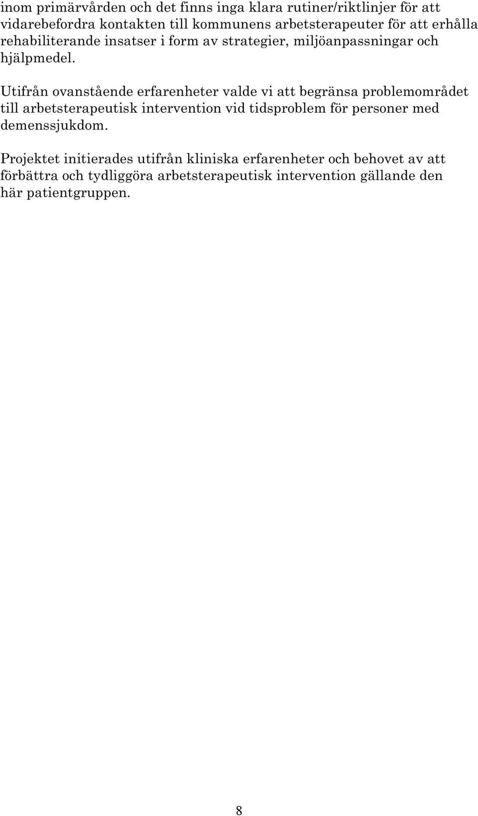 Utifrån ovanstående erfarenheter valde vi att begränsa problemområdet till arbetsterapeutisk intervention vid tidsproblem för personer