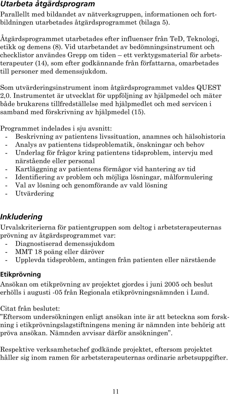 Vid utarbetandet av bedömningsinstrument och checklistor användes Grepp om tiden ett verktygsmaterial för arbetsterapeuter (14), som efter godkännande från författarna, omarbetades till personer med