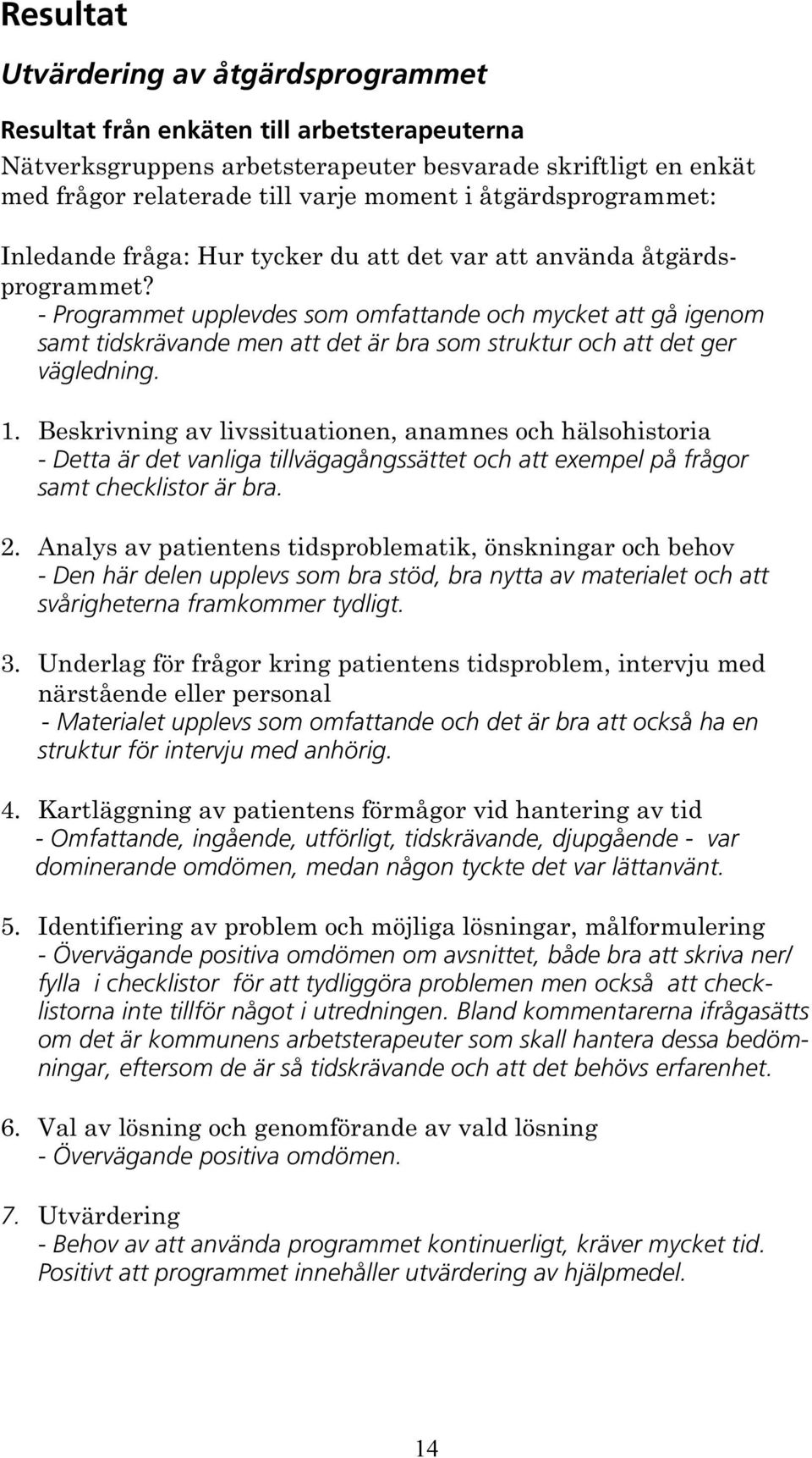 - Programmet upplevdes som omfattande och mycket att gå igenom samt tidskrävande men att det är bra som struktur och att det ger vägledning. 1.