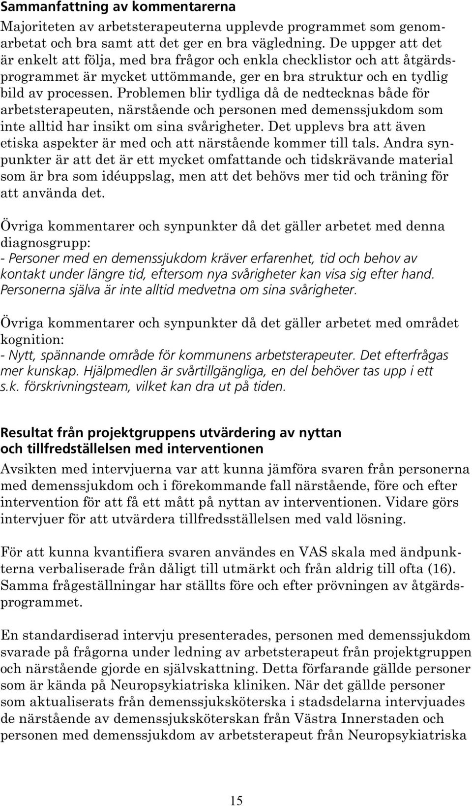 Problemen blir tydliga då de nedtecknas både för arbetsterapeuten, närstående och personen med demenssjukdom som inte alltid har insikt om sina svårigheter.