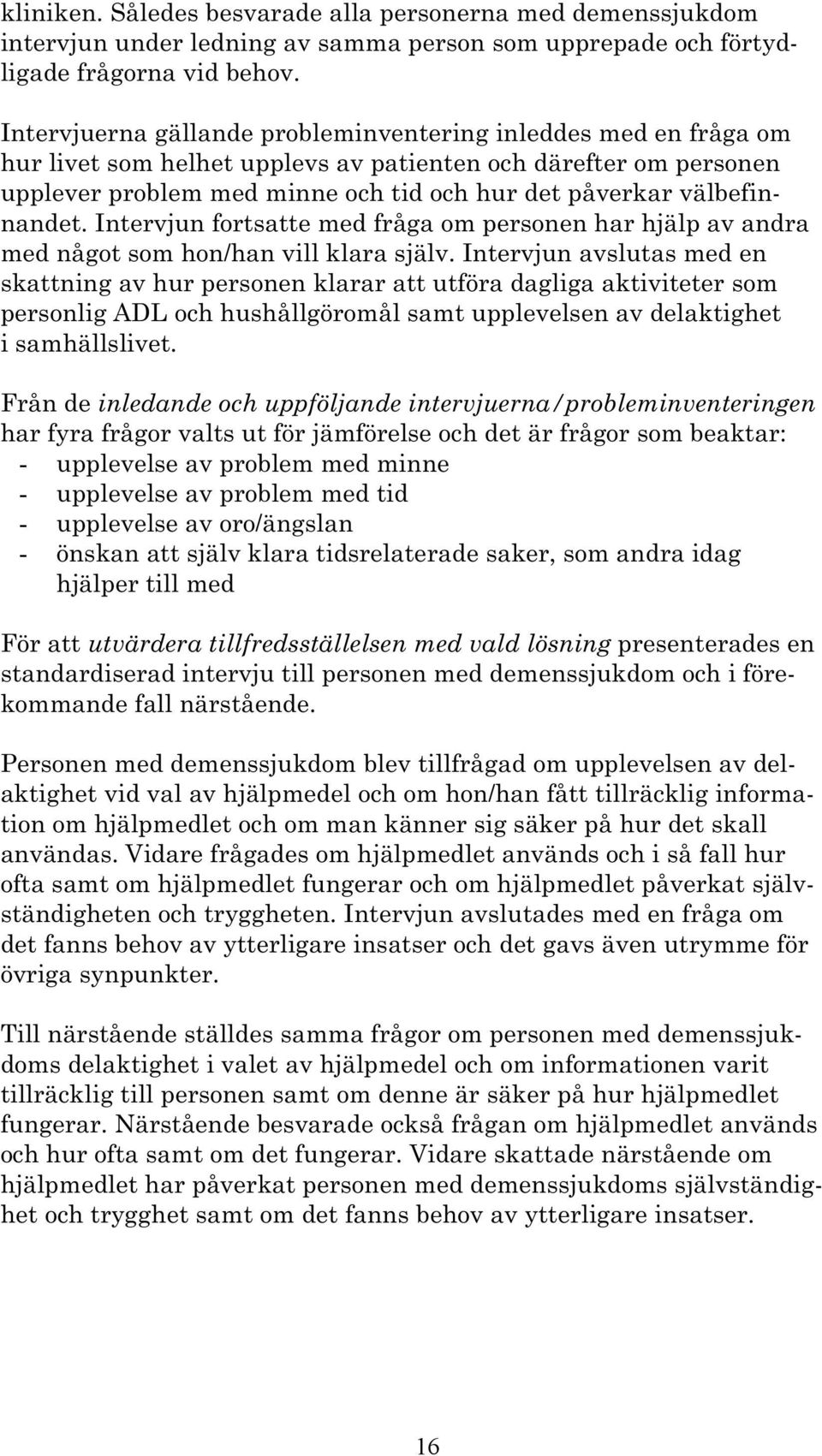 välbefinnandet. Intervjun fortsatte med fråga om personen har hjälp av andra med något som hon/han vill klara själv.