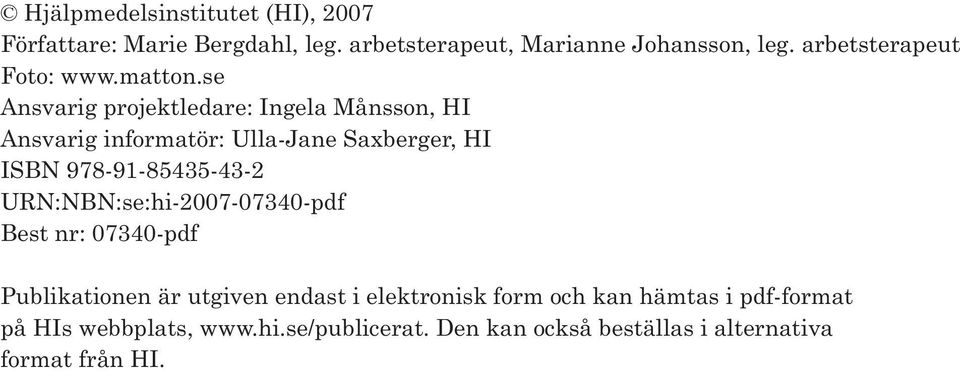 se Ansvarig projektledare: Ingela Månsson, HI Ansvarig informatör: Ulla-Jane Saxberger, HI ISBN 978-91-85435-43-2