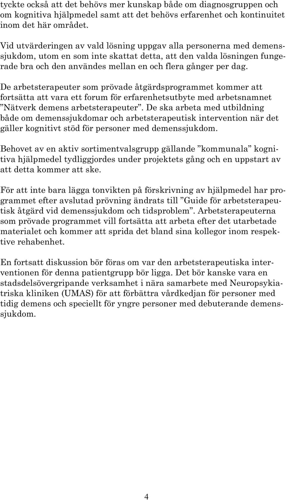 De arbetsterapeuter som prövade åtgärdsprogrammet kommer att fortsätta att vara ett forum för erfarenhetsutbyte med arbetsnamnet Nätverk demens arbetsterapeuter.