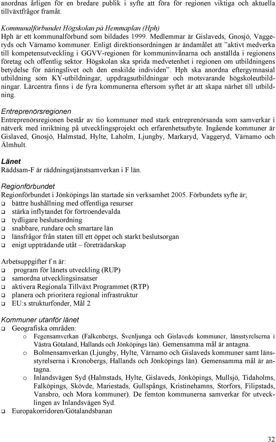 Enligt direktionsordningen är ändamålet att aktivt medverka till kompetensutveckling i GGVV-regionen för kommuninvånarna och anställda i regionens företag och offentlig sektor.