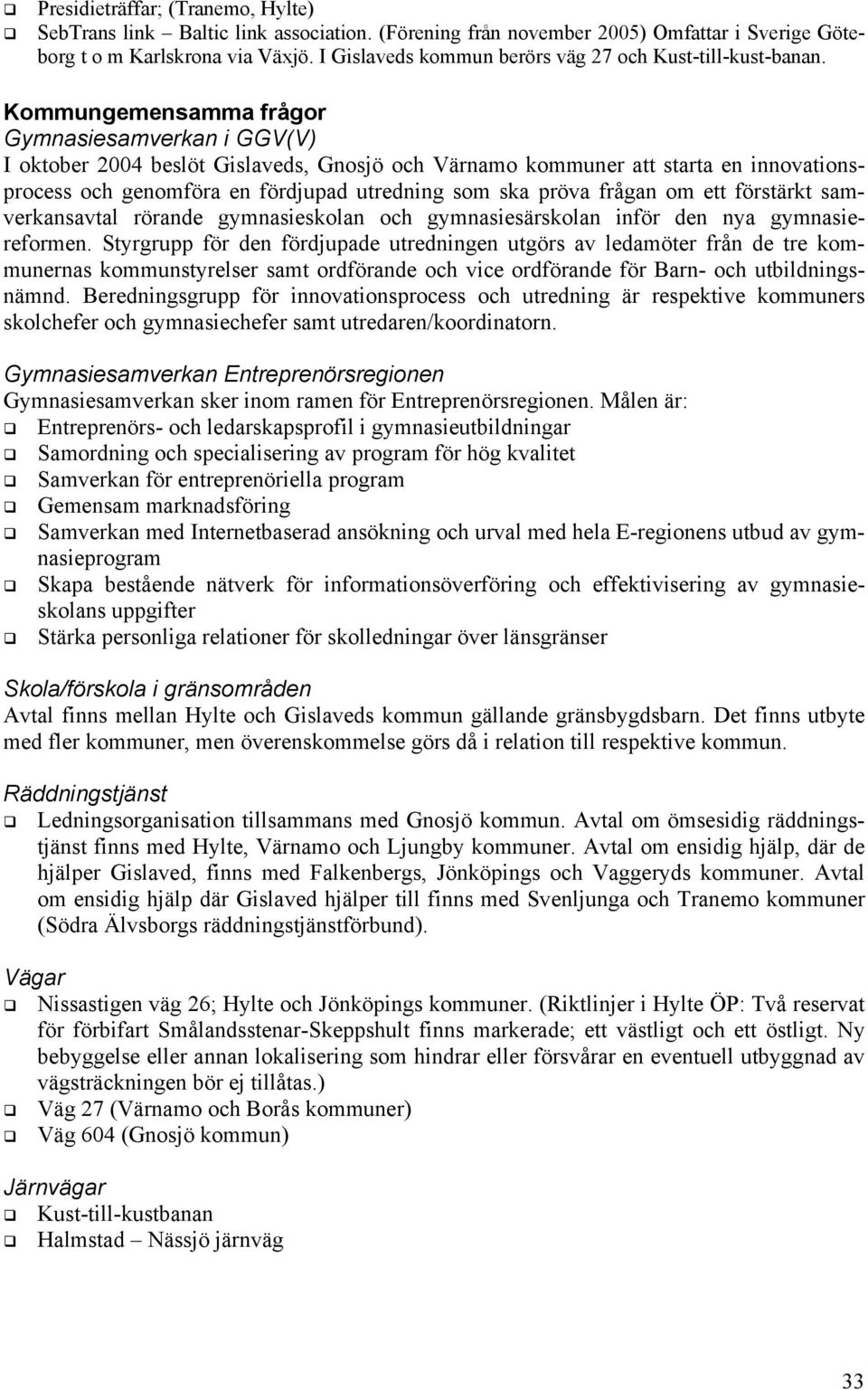 Kommungemensamma frågor Gymnasiesamverkan i GGV(V) I oktober 2004 beslöt Gislaveds, Gnosjö och Värnamo kommuner att starta en innovationsprocess och genomföra en fördjupad utredning som ska pröva