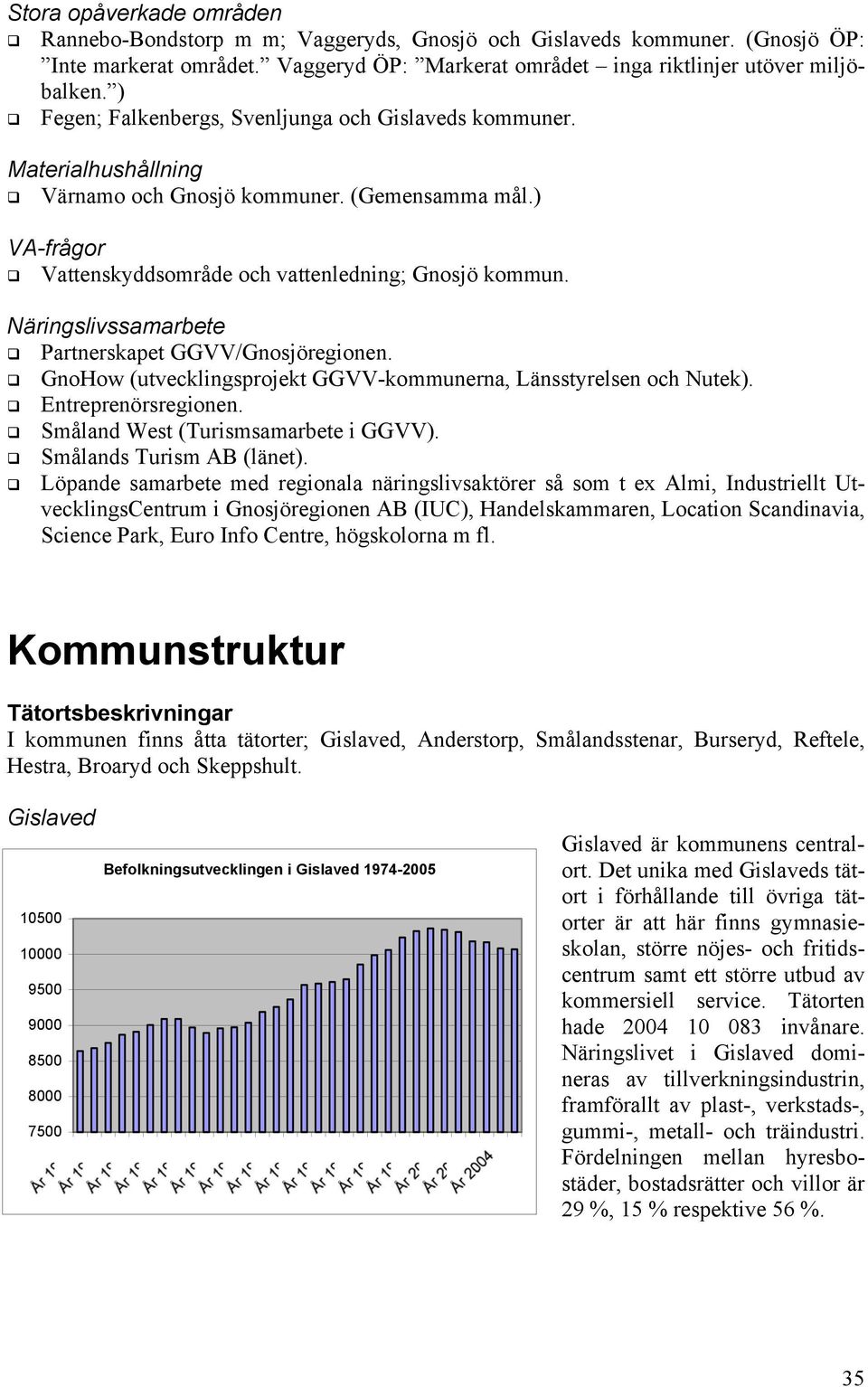 Näringslivssamarbete Partnerskapet GGVV/Gnosjöregionen. GnoHow (utvecklingsprojekt GGVV-kommunerna, Länsstyrelsen och Nutek). Entreprenörsregionen. Småland West (Turismsamarbete i GGVV).
