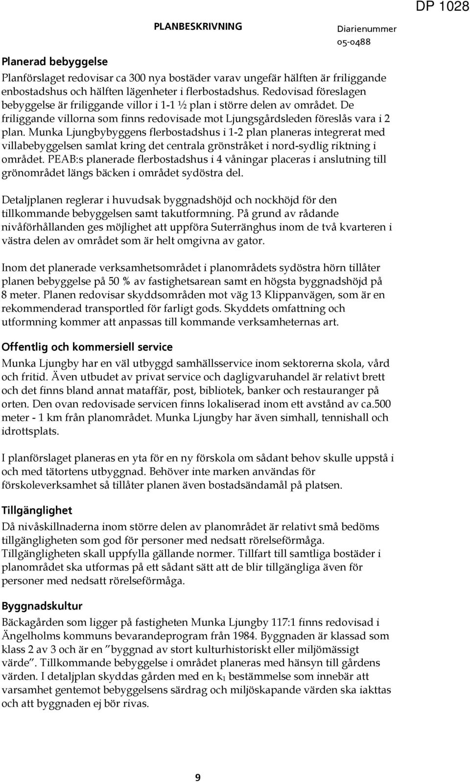 Munka Ljungbybyggens flerbostadshus i - plan planeras integrerat med villabebyggelsen samlat kring det centrala grönstråket i nord-sydlig riktning i området.