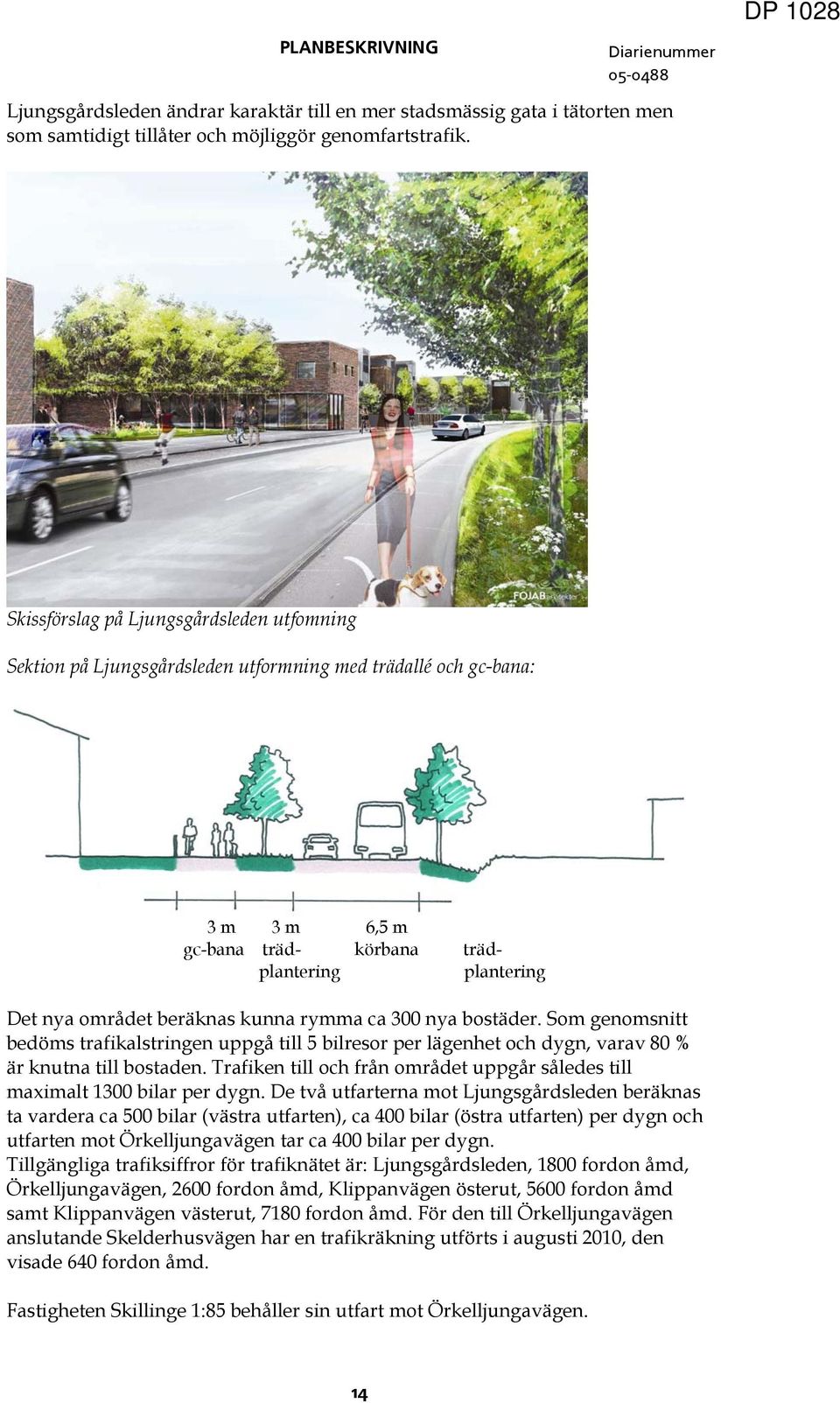 ca 00 nya bostäder. Som genomsnitt bedöms trafikalstringen uppgå till bilresor per lägenhet och dygn, varav 80 % är knutna till bostaden.