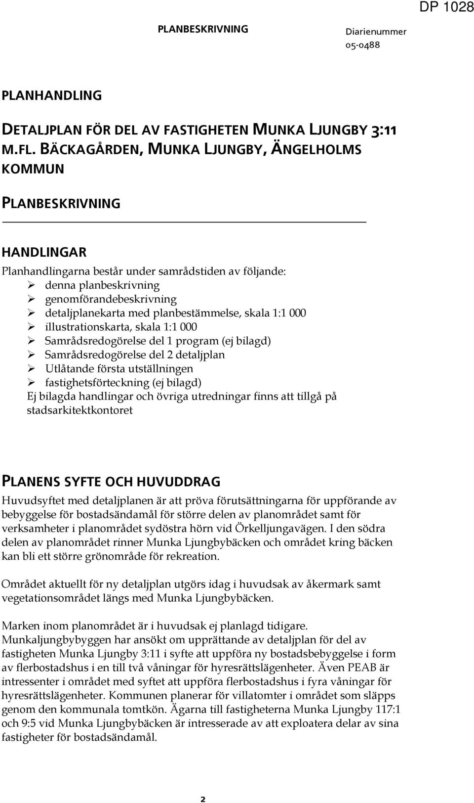 planbestämmelse, skala : 000 illustrationskarta, skala : 000 Samrådsredogörelse del program (ej bilagd) Samrådsredogörelse del detaljplan Utlåtande första utställningen fastighetsförteckning (ej