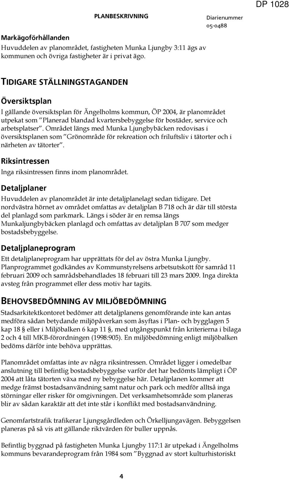 Området längs med Munka Ljungbybäcken redovisas i översiktsplanen som Grönområde för rekreation och friluftsliv i tätorter och i närheten av tätorter.