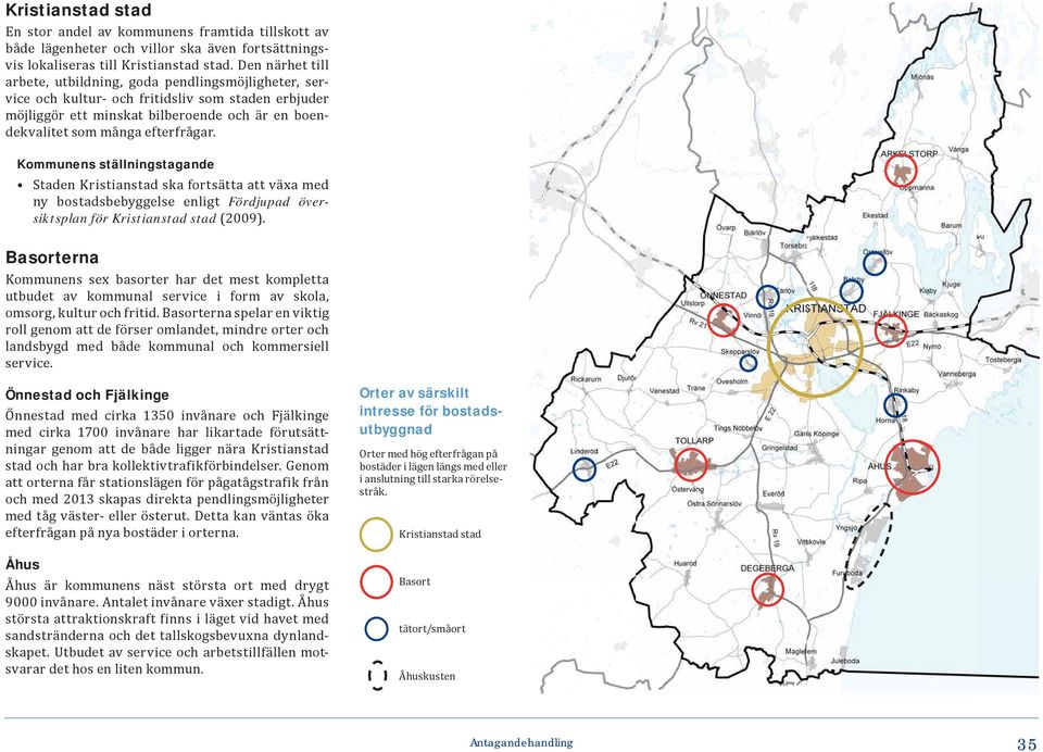 Staden Kristianstad ska fortsätta att växa med ny bostadsbebyggelse enligt Fördjupad översiktsplan för Kristianstad stad (2009).