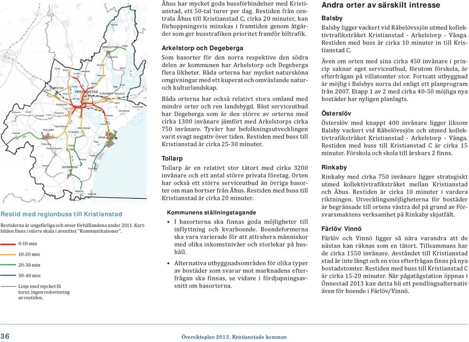 Restiden från centrala Åhus till Kristianstad C, cirka 20 minuter, kan förhoppningsvis minskas i framtiden genom åtgärder som ger busstrafiken prioritet framför biltrafik.