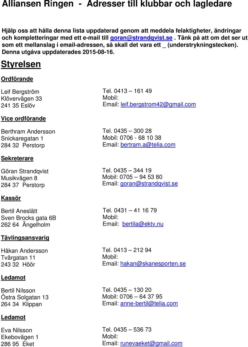 Styrelsen Ordförande Leif Bergström Klövervägen 33 241 35 Eslöv 0413 161 49 leif.bergstrom42@gmail.