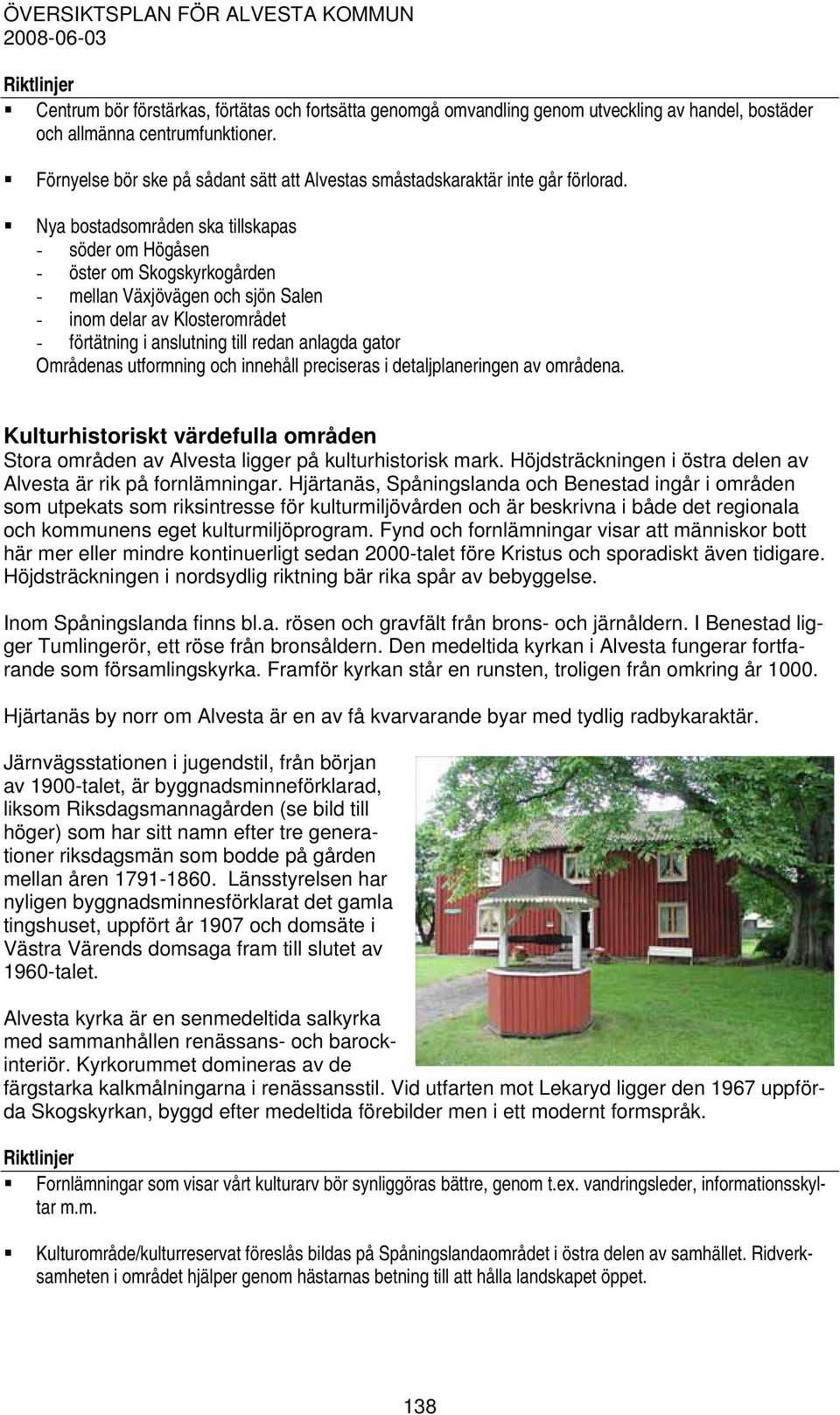 Nya bostadsområden ska tillskapas - söder om Högåsen - öster om Skogskyrkogården - mellan Växjövägen och sjön Salen - inom delar av Klosterområdet - förtätning i anslutning till redan anlagda gator