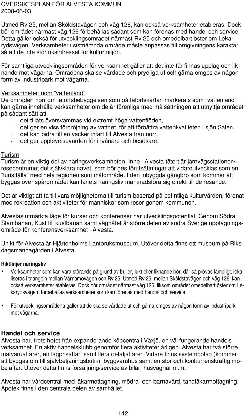 Verksamheter i sistnämnda område måste anpassas till omgivningens karaktär så att de inte stör riksintresset för kulturmiljön.