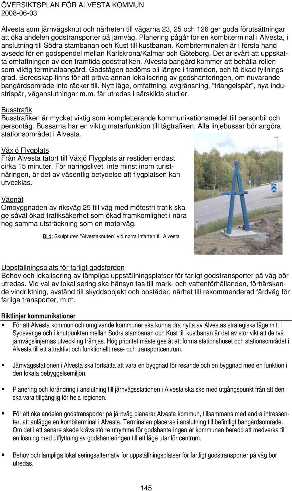 Kombiterminalen är i första hand avsedd för en godspendel mellan Karlskrona/Kalmar och Göteborg. Det är svårt att uppskatta omfattningen av den framtida godstrafiken.