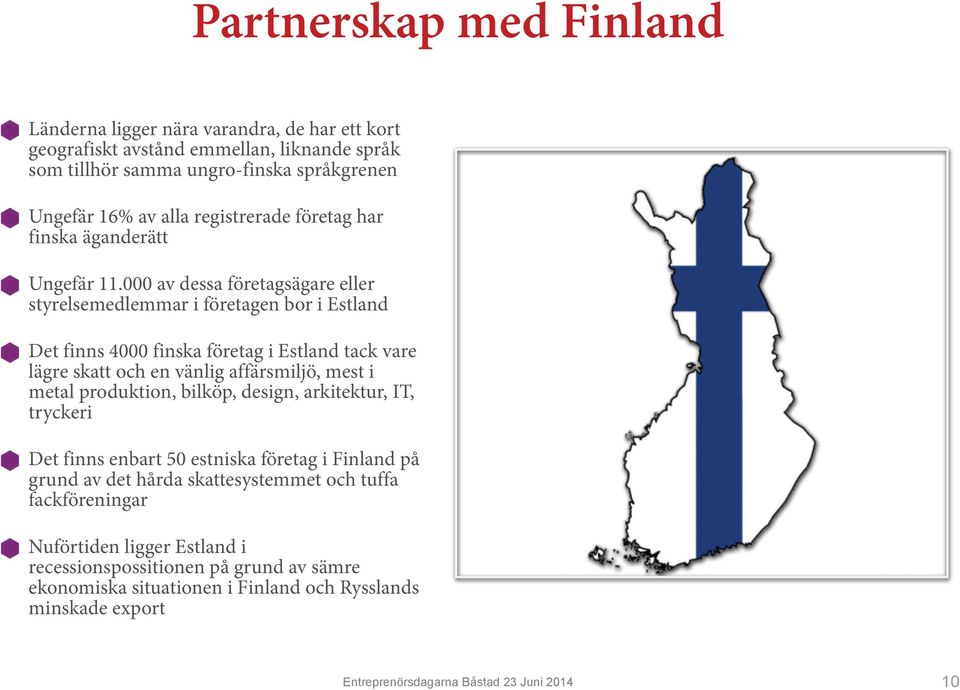 000 av dessa företagsägare eller styrelsemedlemmar i företagen bor i Estland Det finns 4000 finska företag i Estland tack vare lägre skatt och en vänlig affärsmiljö, mest i metal