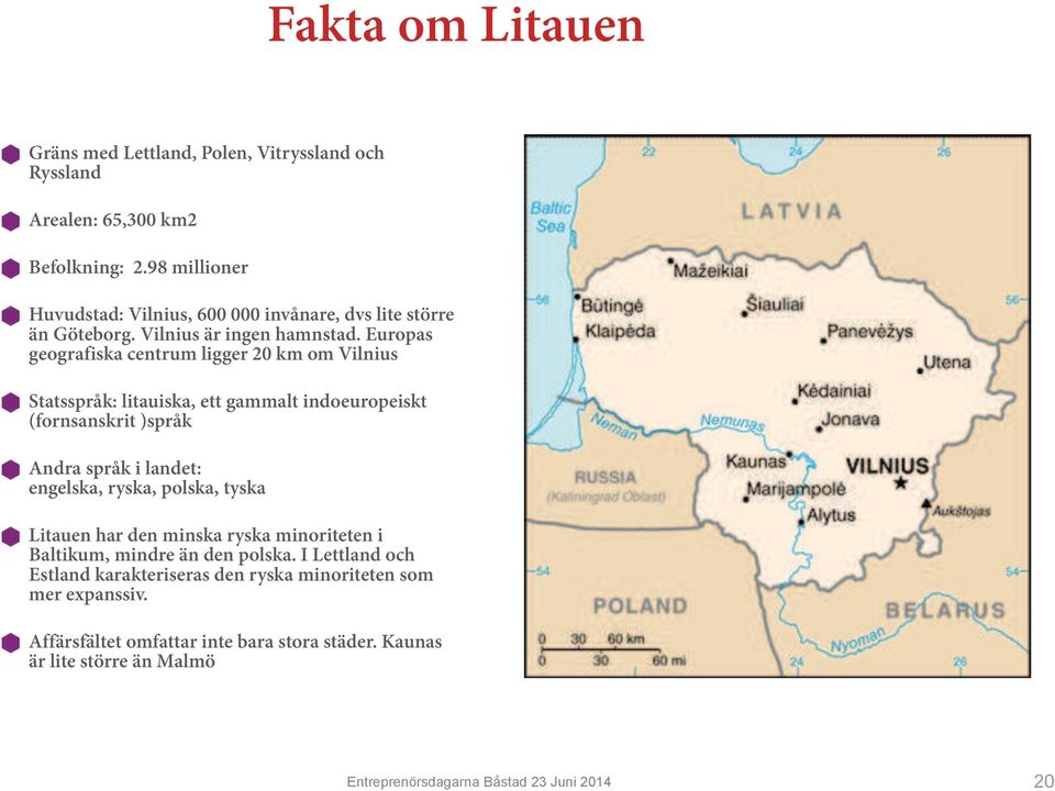 Europas geografiska centrum ligger 20 km om Vilnius Statsspråk: litauiska, ett gammalt indoeuropeiskt (fornsanskrit )språk Andra språk i landet: engelska, ryska,