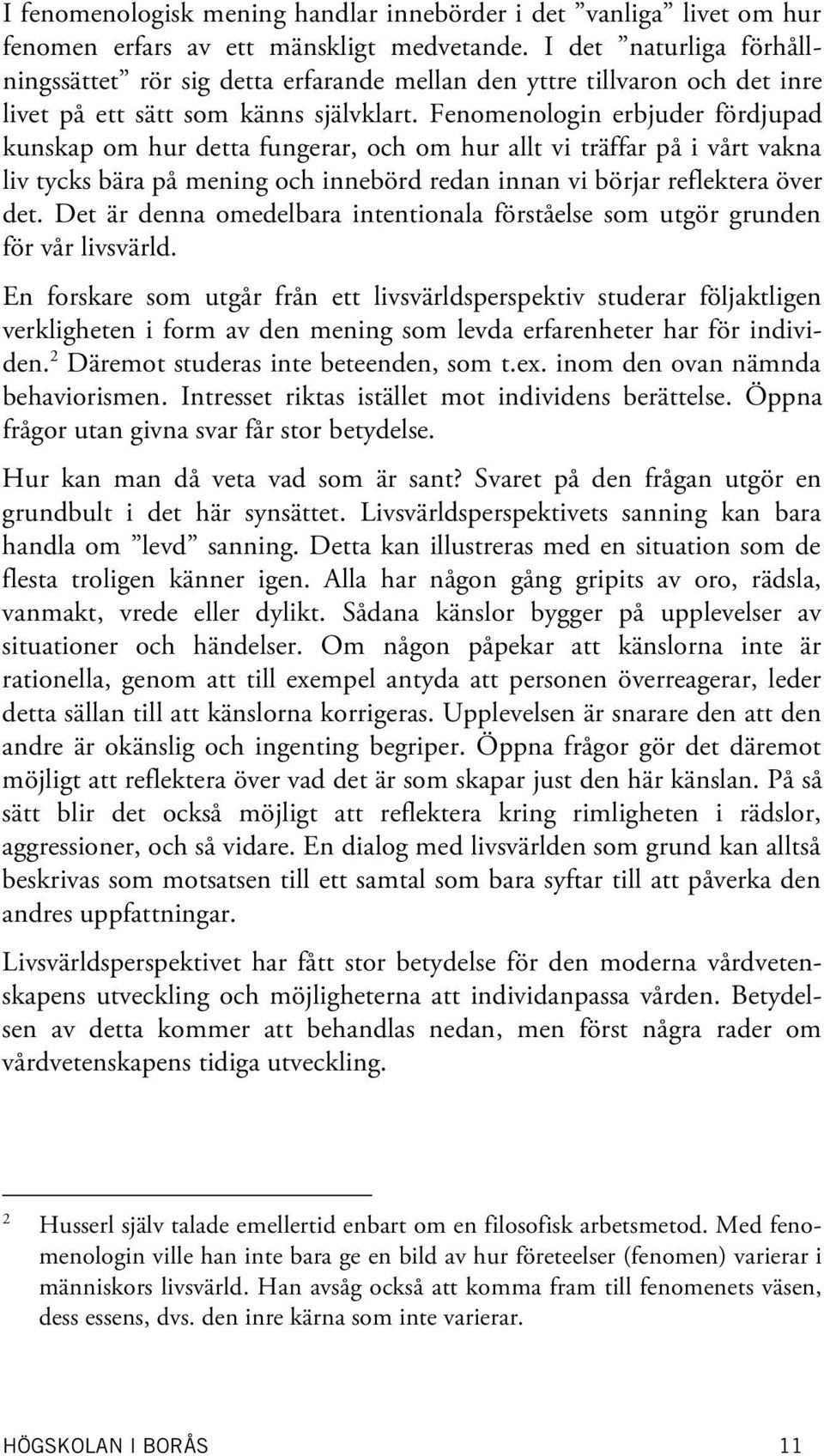 Fenomenologin erbjuder fördjupad kunskap om hur detta fungerar, och om hur allt vi träffar på i vårt vakna liv tycks bära på mening och innebörd redan innan vi börjar reflektera över det.