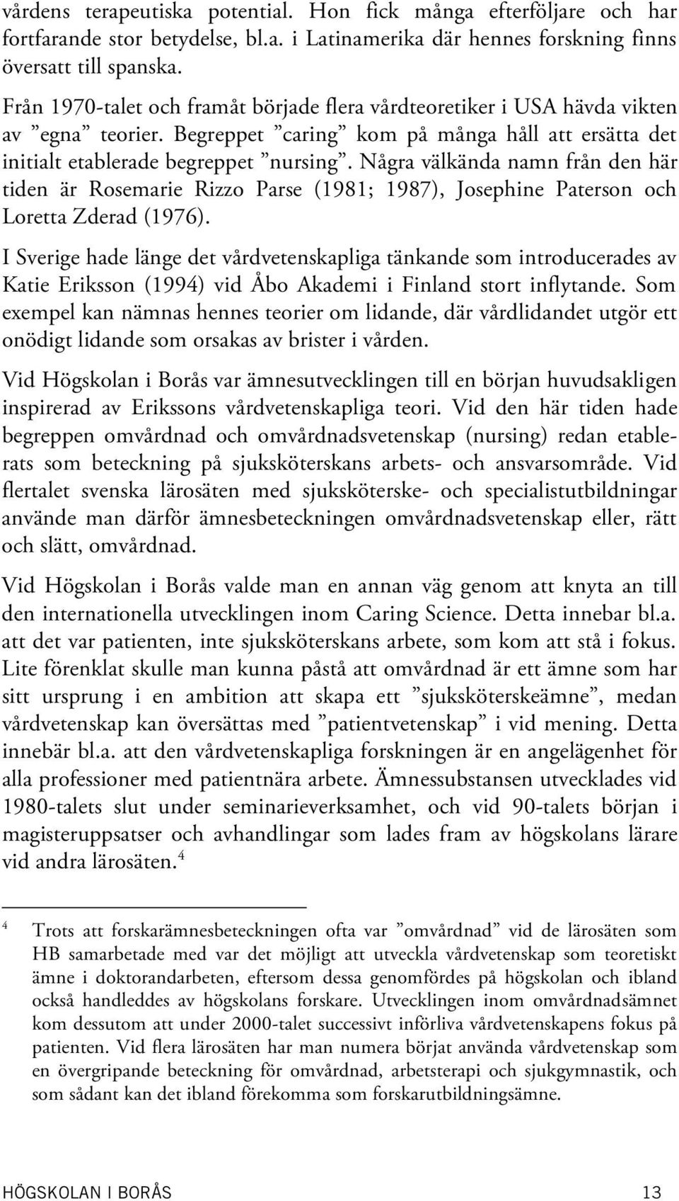 Några välkända namn från den här tiden är Rosemarie Rizzo Parse (1981; 1987), Josephine Paterson och Loretta Zderad (1976).