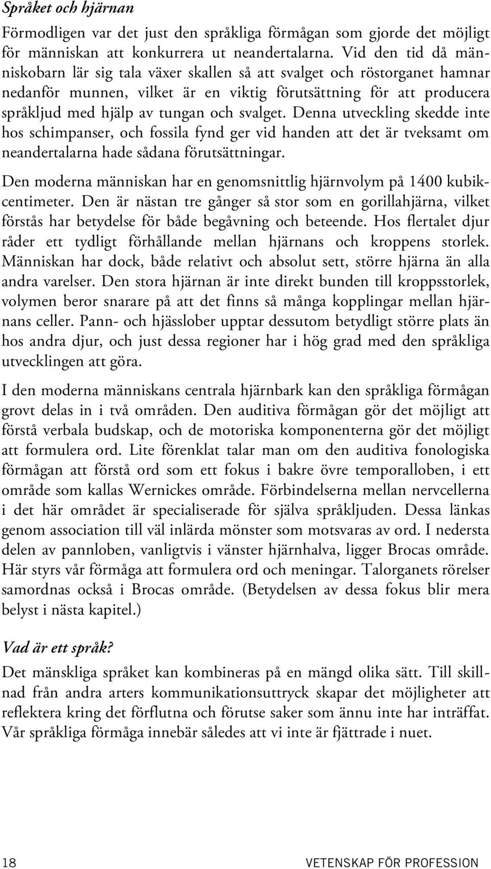 svalget. Denna utveckling skedde inte hos schimpanser, och fossila fynd ger vid handen att det är tveksamt om neandertalarna hade sådana förutsättningar.