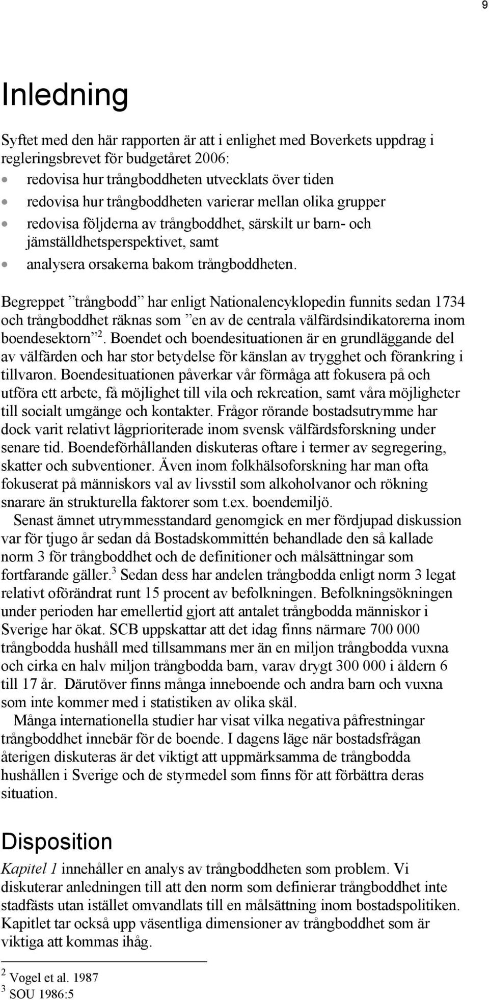 Begreppet trångbodd har enligt Nationalencyklopedin funnits sedan 1734 och trångboddhet räknas som en av de centrala välfärdsindikatorerna inom boendesektorn 2.