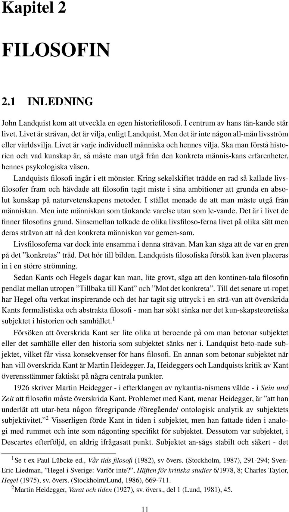 Ska man förstå historien och vad kunskap är, så måste man utgå från den konkreta männis-kans erfarenheter, hennes psykologiska väsen. Landquists filosofi ingår i ett mönster.