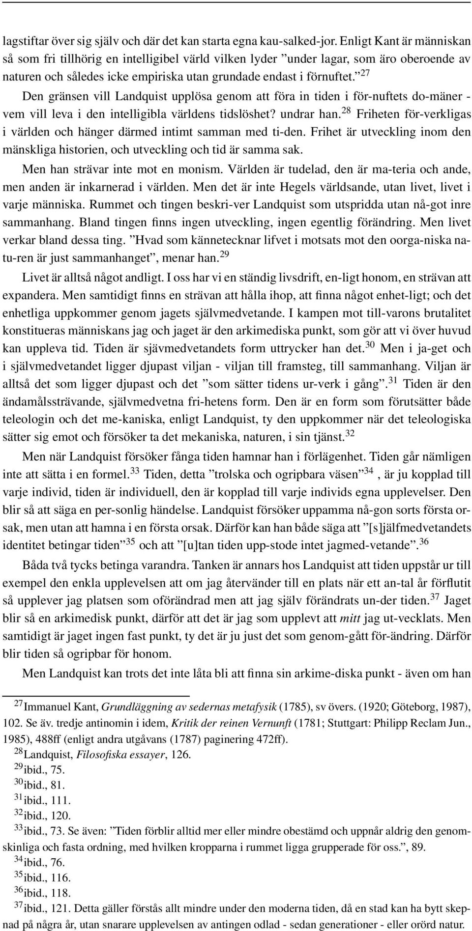 27 Den gränsen vill Landquist upplösa genom att föra in tiden i för-nuftets do-mäner - vem vill leva i den intelligibla världens tidslöshet? undrar han.