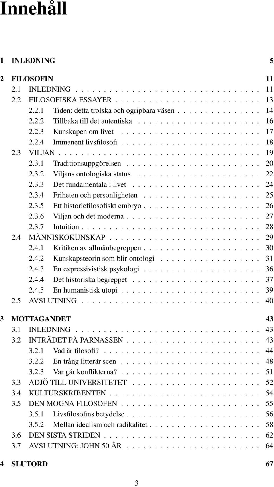 3.1 Traditionsuppgörelsen........................ 20 2.3.2 Viljans ontologiska status...................... 22 2.3.3 Det fundamentala i livet....................... 24 2.3.4 Friheten och personligheten.