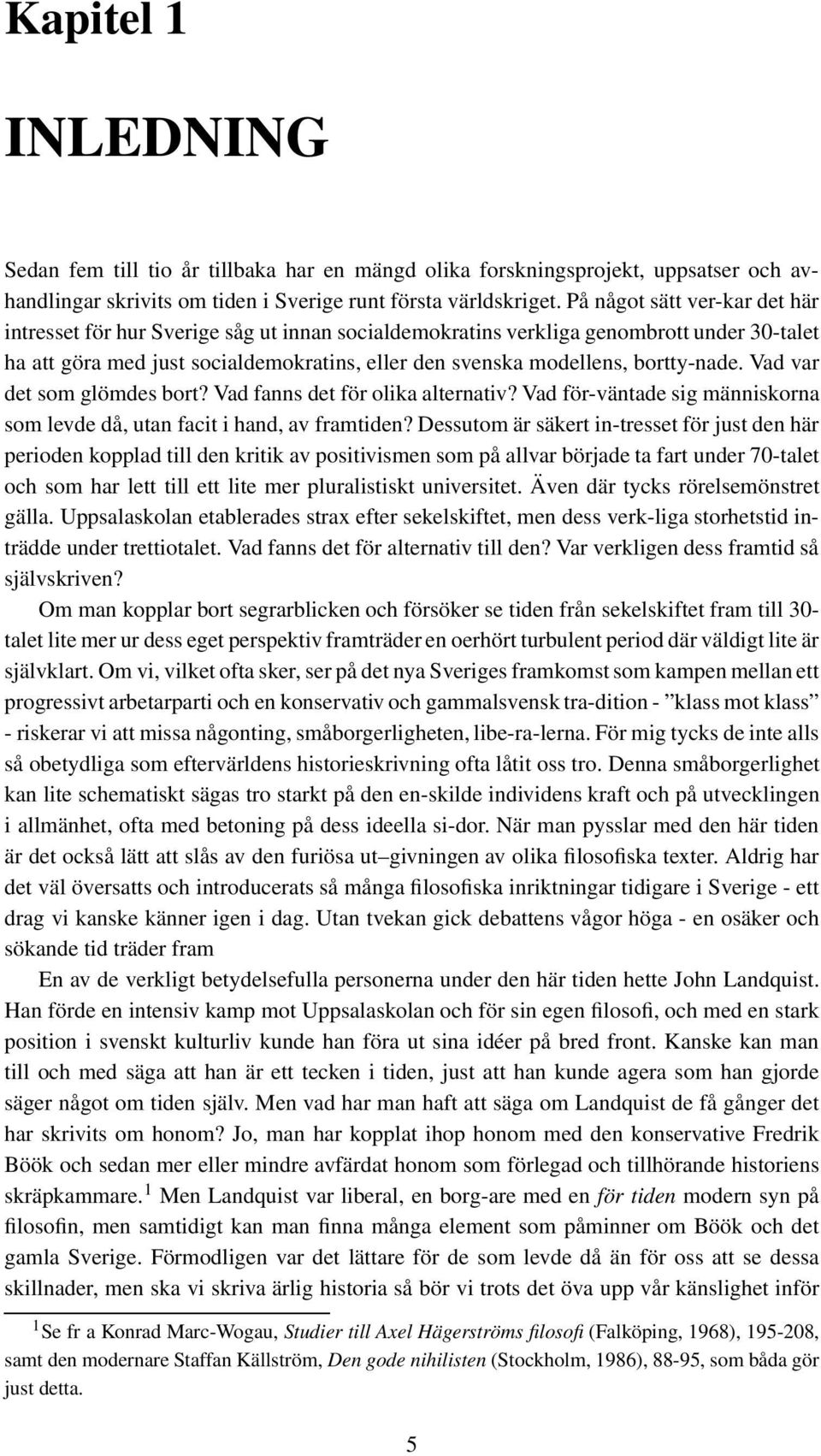 bortty-nade. Vad var det som glömdes bort? Vad fanns det för olika alternativ? Vad för-väntade sig människorna som levde då, utan facit i hand, av framtiden?