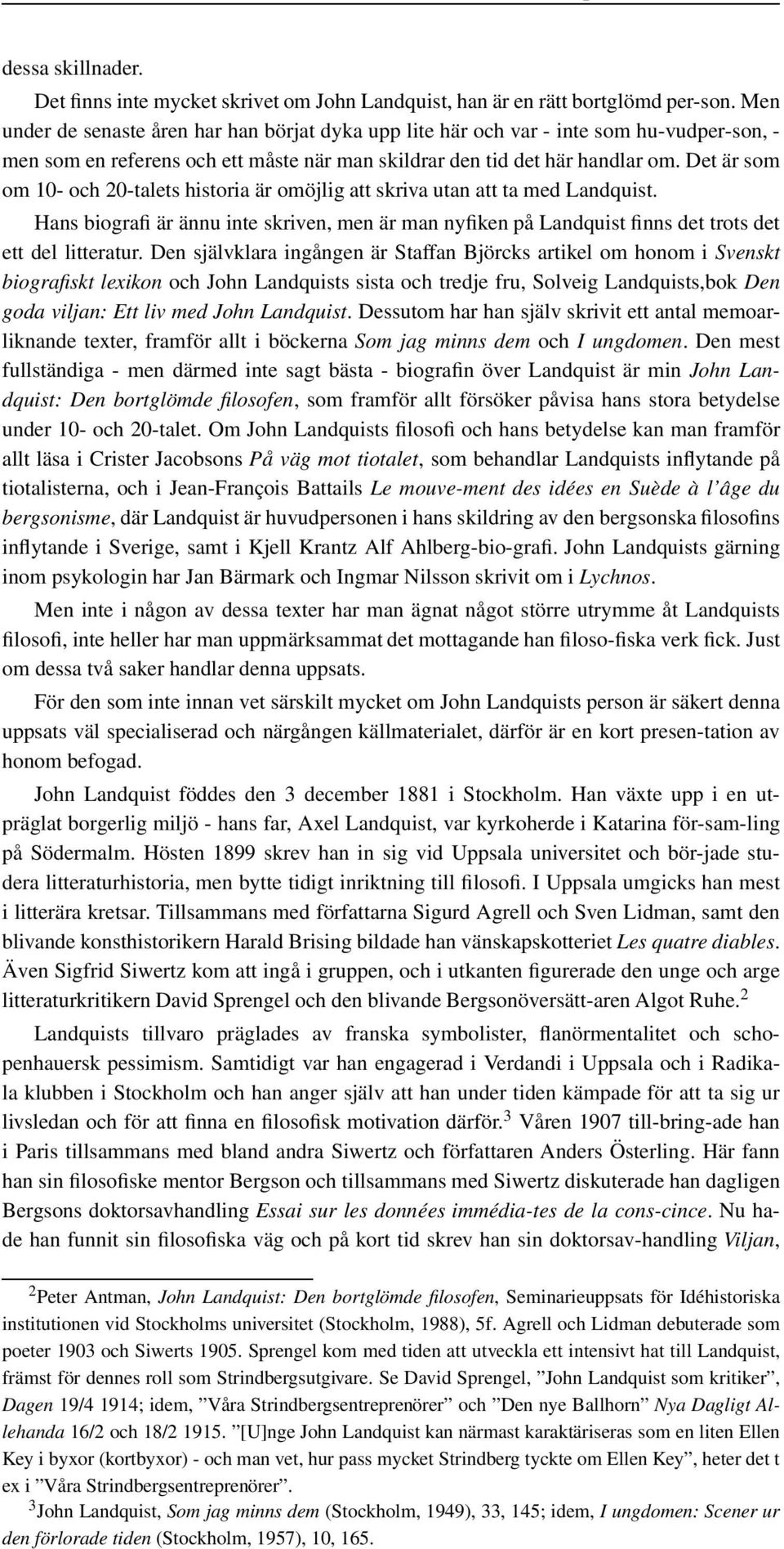 Det är som om 10- och 20-talets historia är omöjlig att skriva utan att ta med Landquist. Hans biografi är ännu inte skriven, men är man nyfiken på Landquist finns det trots det ett del litteratur.