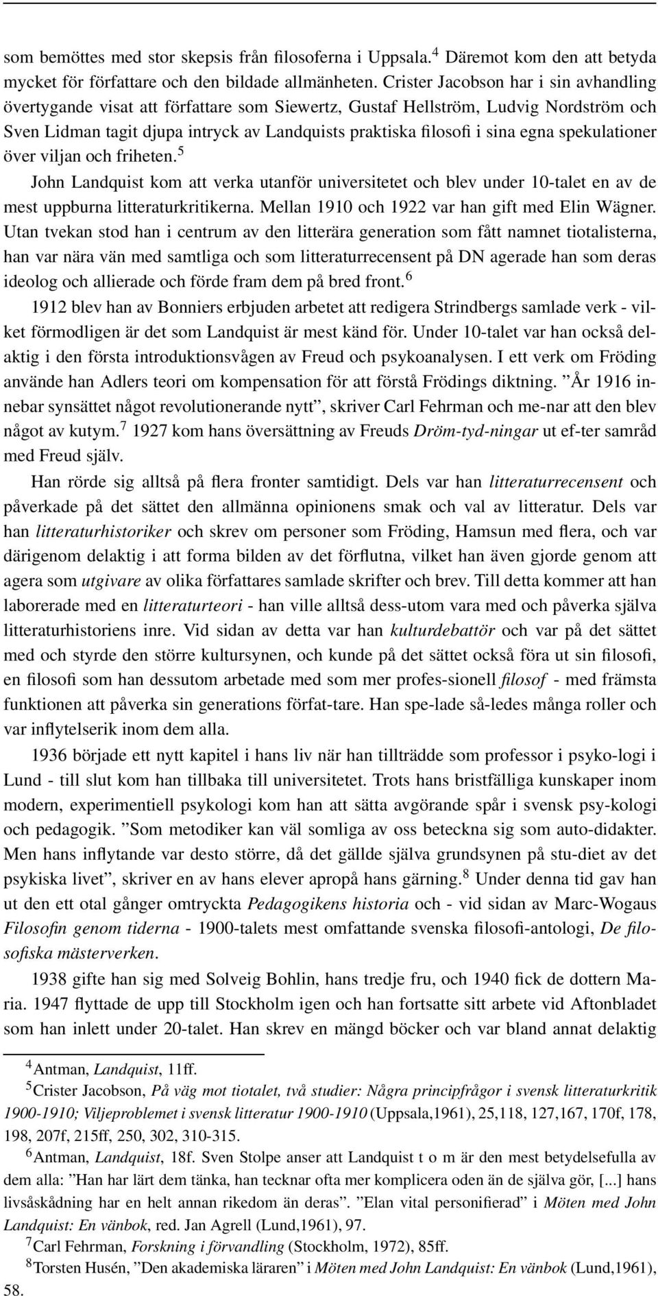 egna spekulationer över viljan och friheten. 5 John Landquist kom att verka utanför universitetet och blev under 10-talet en av de mest uppburna litteraturkritikerna.