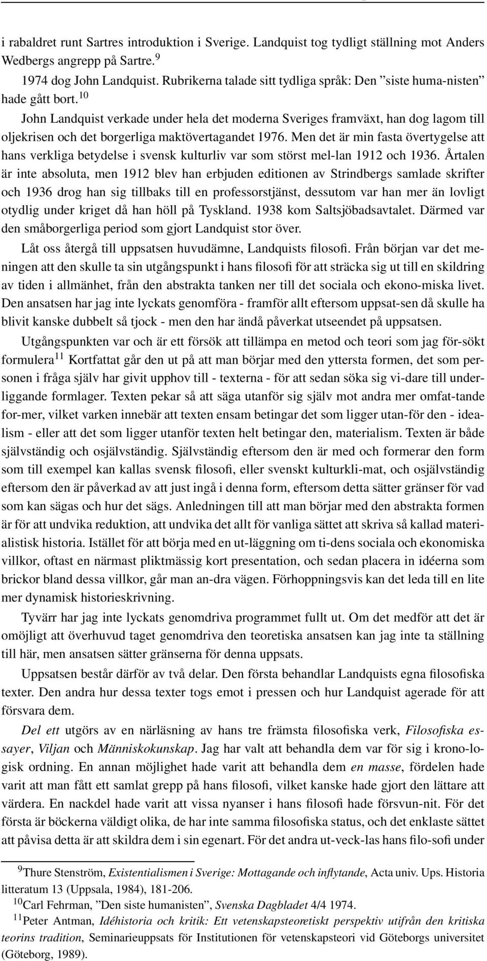 10 John Landquist verkade under hela det moderna Sveriges framväxt, han dog lagom till oljekrisen och det borgerliga maktövertagandet 1976.