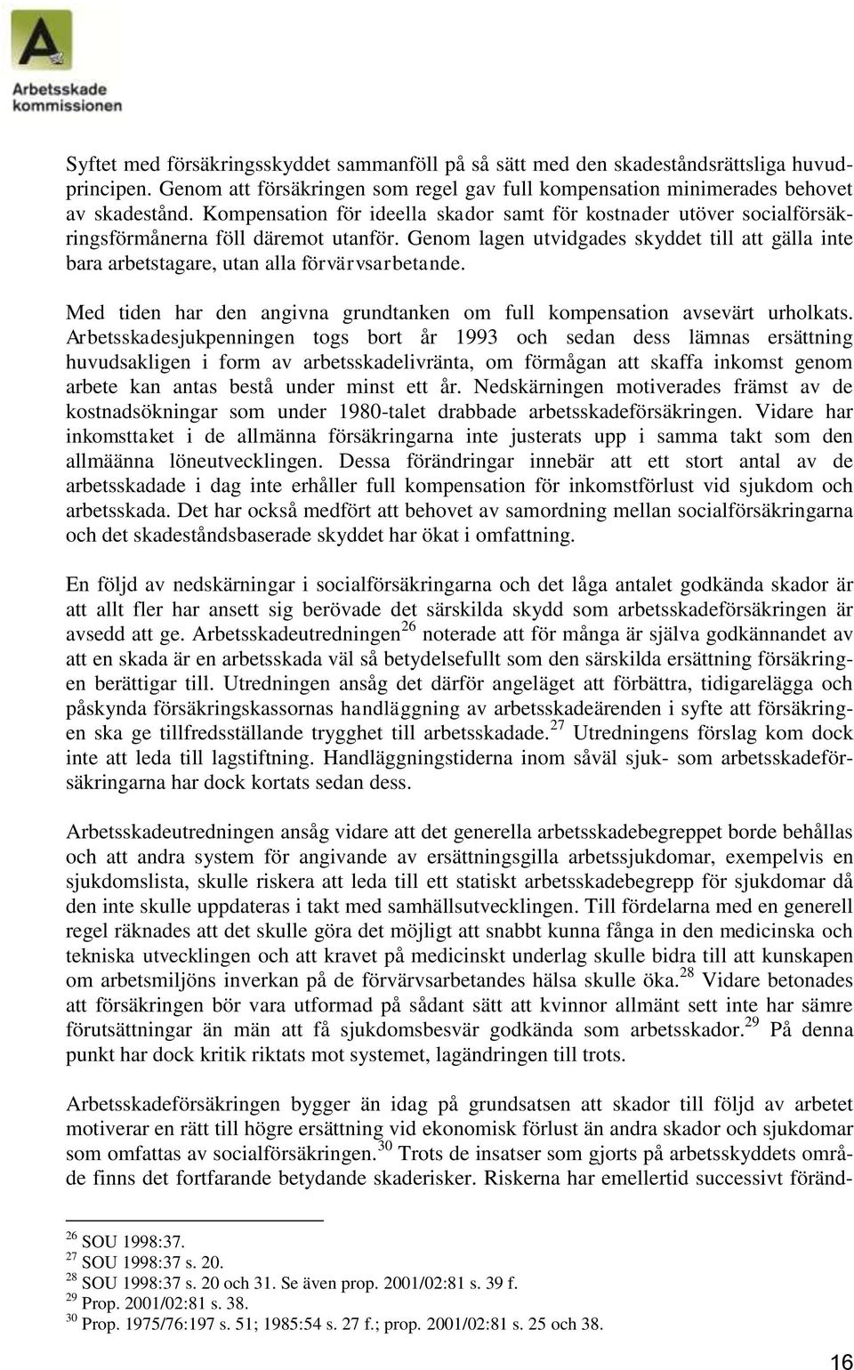 Genom lagen utvidgades skyddet till att gälla inte bara arbetstagare, utan alla förvärvsarbetande. Med tiden har den angivna grundtanken om full kompensation avsevärt urholkats.