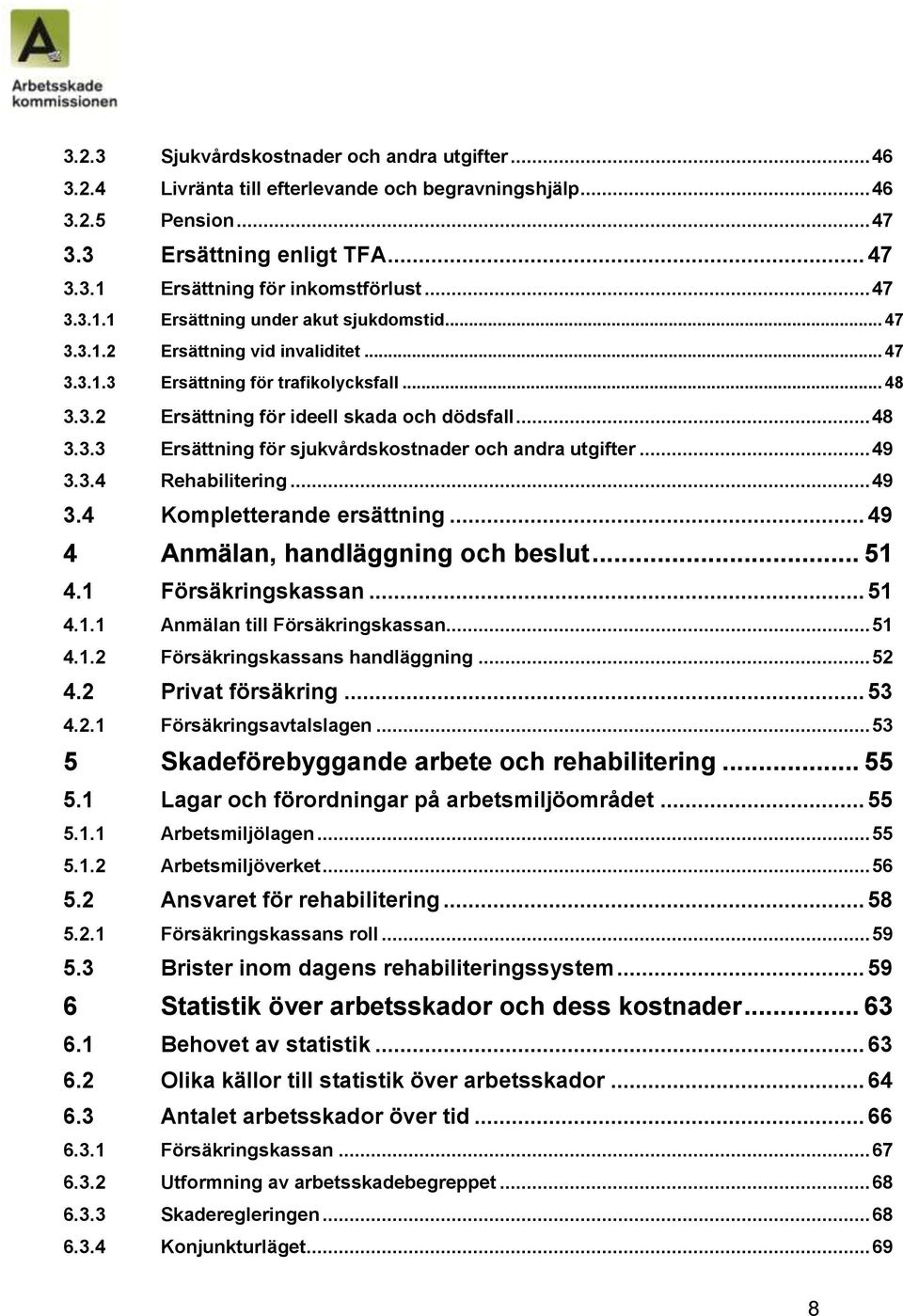 .. 49 3.3.4 Rehabilitering... 49 3.4 Kompletterande ersättning... 49 4 Anmälan, handläggning och beslut... 51 4.1 Försäkringskassan... 51 4.1.1 Anmälan till Försäkringskassan... 51 4.1.2 Försäkringskassans handläggning.