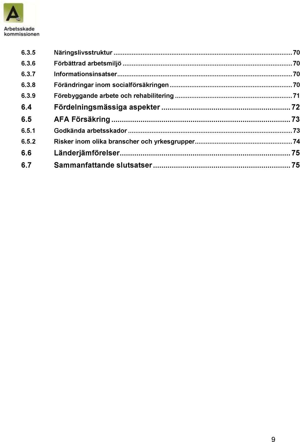 5 AFA Försäkring... 73 6.5.1 Godkända arbetsskador... 73 6.5.2 Risker inom olika branscher och yrkesgrupper.