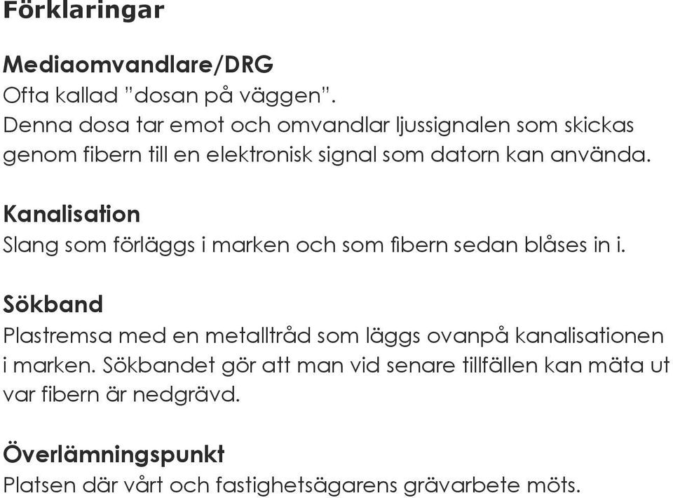 Kanalisation Slang som förläggs i marken och som fibern sedan blåses in i.