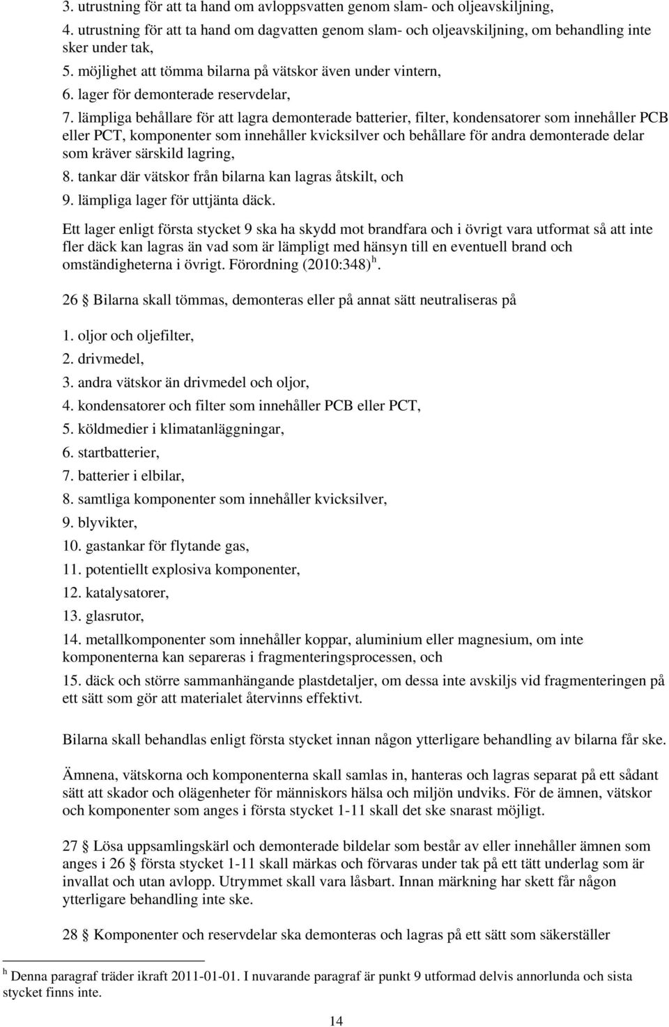 lämpliga behållare för att lagra demonterade batterier, filter, kondensatorer som innehåller PCB eller PCT, komponenter som innehåller kvicksilver och behållare för andra demonterade delar som kräver