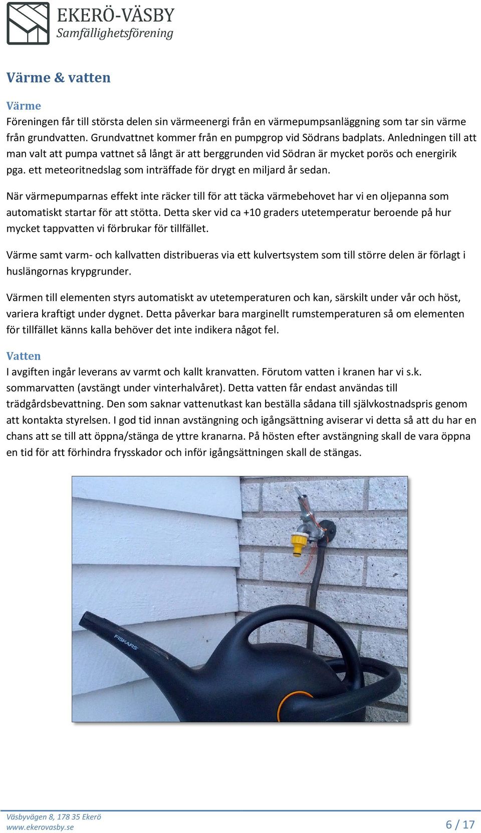 När värmepumparnas effekt inte räcker till för att täcka värmebehovet har vi en oljepanna som automatiskt startar för att stötta.