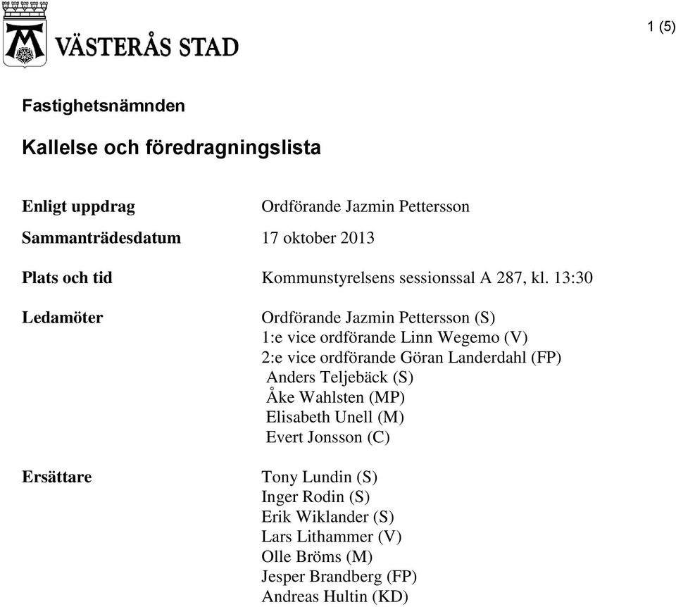 13:30 Ledamöter Ersättare Ordförande Jazmin Pettersson (S) 1:e vice ordförande Linn Wegemo (V) 2:e vice ordförande Göran Landerdahl