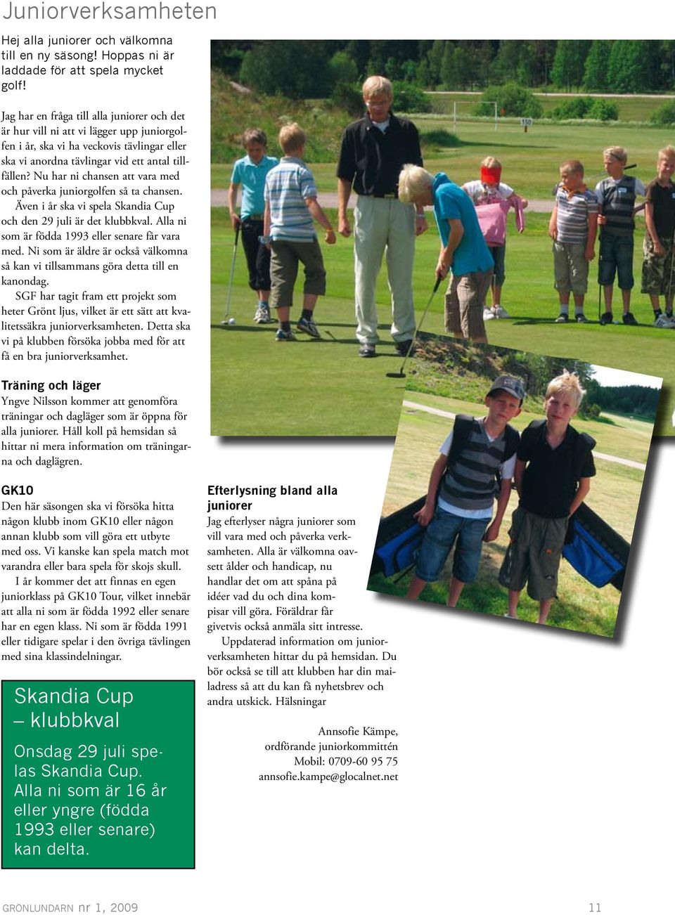 Nu har ni chansen att vara med och påverka juniorgolfen så ta chansen. Även i år ska vi spela Skandia Cup och den 29 juli är det klubbkval. Alla ni som är födda 1993 eller senare får vara med.