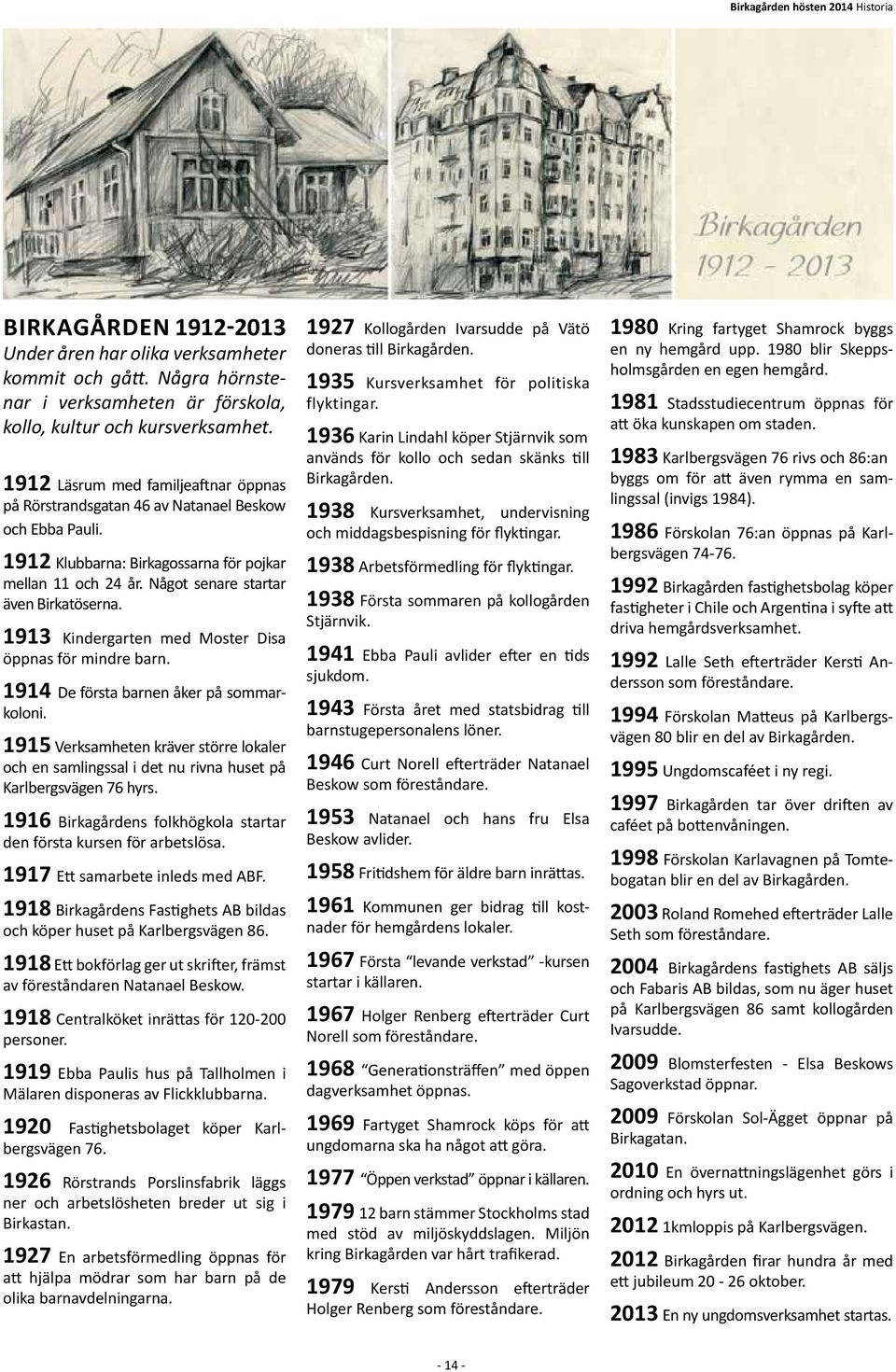 1913 Kindergarten med Moster Disa öppnas för mindre barn. 1914 De första barnen åker på sommarkoloni.