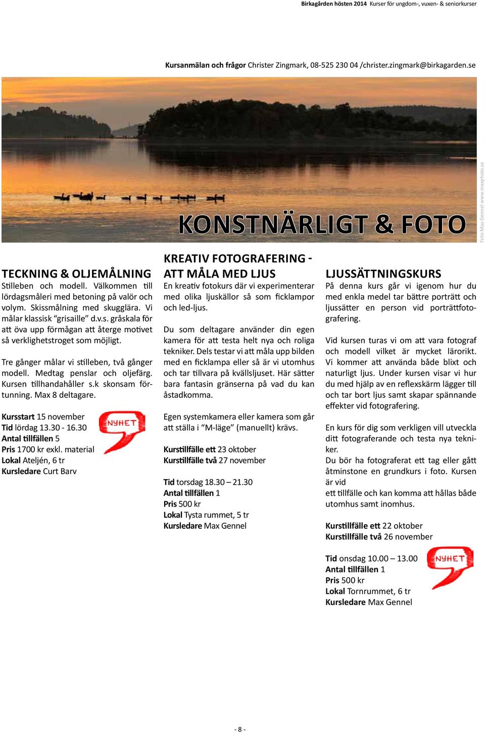 Tre gånger målar vi stilleben, två gånger modell. Medtag penslar och oljefärg. Kursen tillhandahåller s.k skonsam förtunning. Max 8 deltagare. Kursstart 15 november Tid lördag 13.30-16.